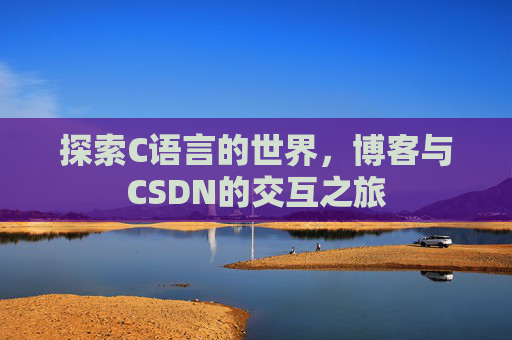 探索C语言的世界,博客与CSDN的交互之旅